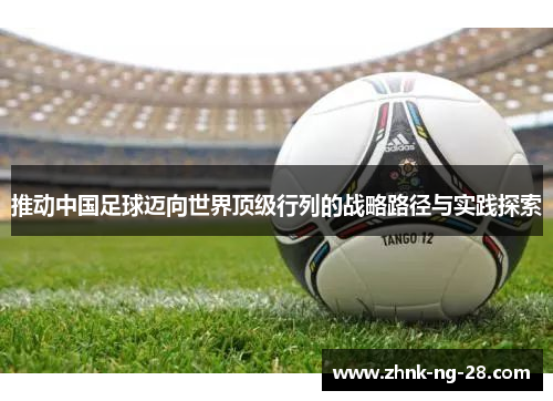 推动中国足球迈向世界顶级行列的战略路径与实践探索