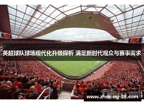 英超球队球场现代化升级探析 满足新时代观众与赛事需求