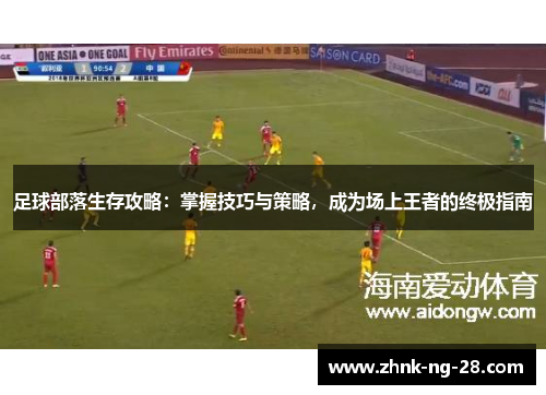 足球部落生存攻略：掌握技巧与策略，成为场上王者的终极指南