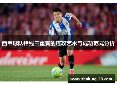 西甲球队锋线三重奏的进攻艺术与成功范式分析