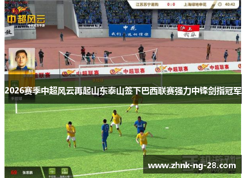 2026赛季中超风云再起山东泰山签下巴西联赛强力中锋剑指冠军 2026赛季中超风云再起山东泰山签下巴西联赛强力中锋剑指冠军