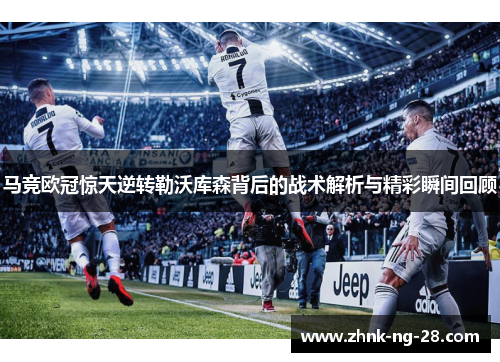 马竞欧冠惊天逆转勒沃库森背后的战术解析与精彩瞬间回顾 马竞欧冠惊天逆转勒沃库森背后的战术解析与精彩瞬间回顾