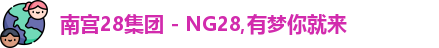 南宫28集团 - NG28,有梦你就来